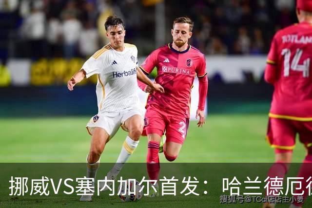 挪威VS塞内加尔首发：哈兰德厄德高领军 马内搭杰克逊